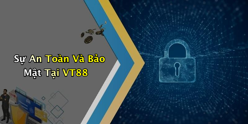 Sự An Toàn Và Bảo Mật Tại VT88