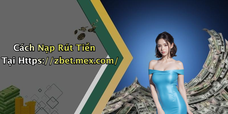 Cách Nạp Rút Tiền Tại Https://zbet.mex.com/