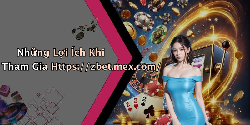 Những Lợi Ích Khi Tham Gia Https://zbet.mex.com/