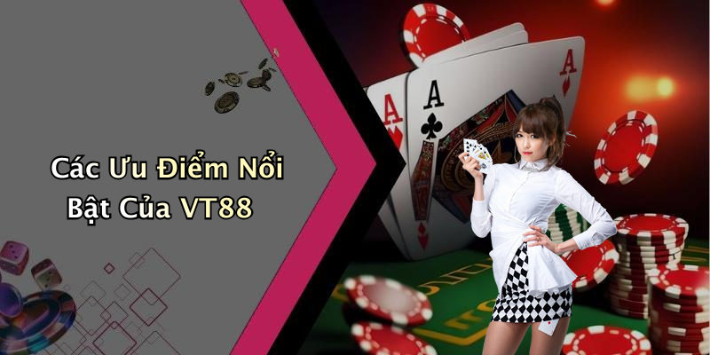 Các Ưu Điểm Nổi Bật Của VT88