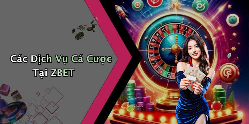 Các Dịch Vụ Cá Cược Tại ZBET