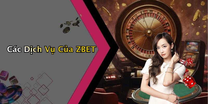 Các Dịch Vụ Của ZBET
