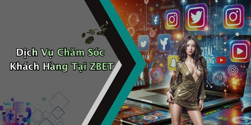 Dịch Vụ Chăm Sóc Khách Hàng Tại ZBET