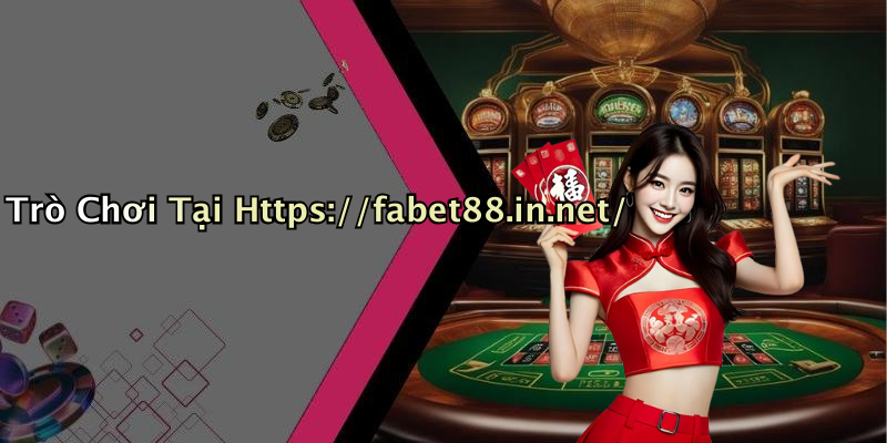 Trò Chơi Tại Https://fabet88.in.net/