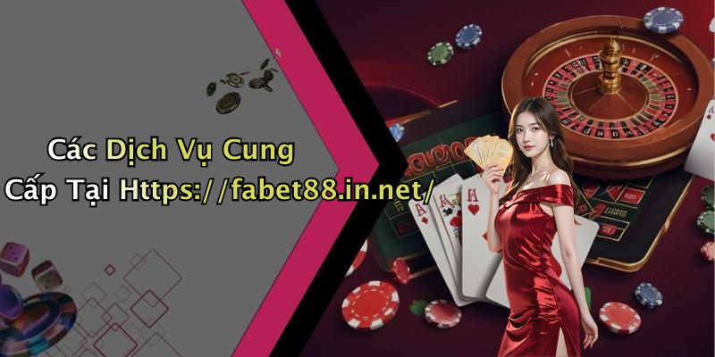 Các Dịch Vụ Cung Cấp Tại Https://fabet88.in.net/