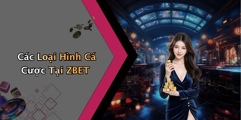 Các Loại Hình Cá Cược Tại ZBET