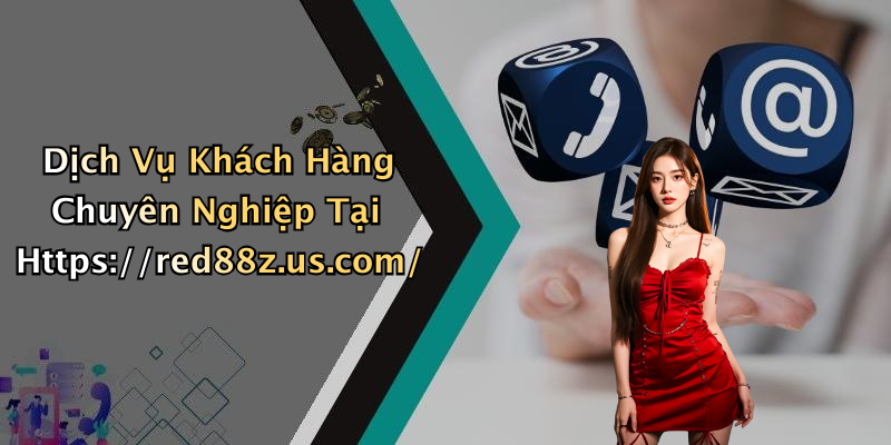 Dịch Vụ Khách Hàng Chuyên Nghiệp Tại Https://red88z.us.com/