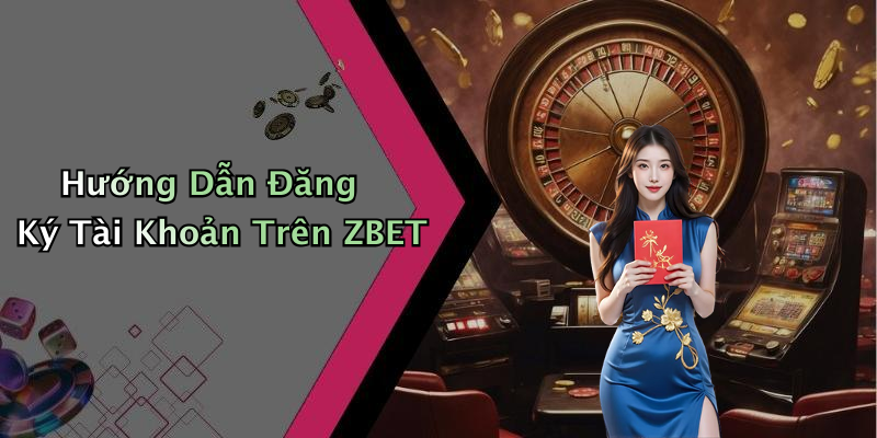 Hướng Dẫn Đăng Ký Tài Khoản Trên ZBET