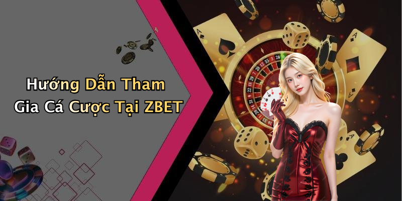 Hướng Dẫn Tham Gia Cá Cược Tại ZBET