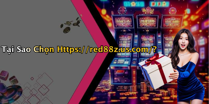 Tại Sao Chọn Https://red88z.us.com/?