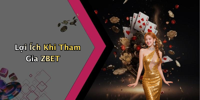 Lợi Ích Khi Tham Gia ZBET
