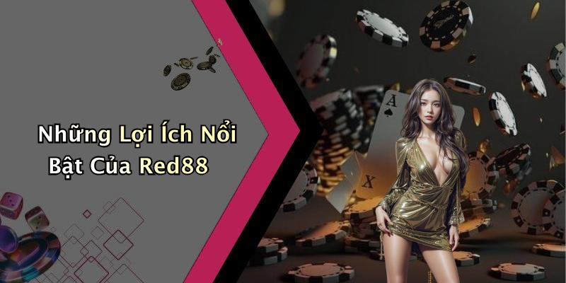 Những Lợi Ích Nổi Bật Của Red88