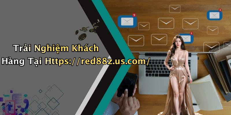 Trải Nghiệm Khách Hàng Tại Https://red88z.us.com/
