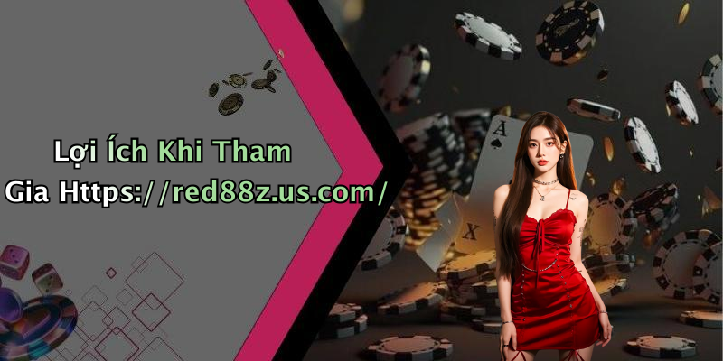 Lợi Ích Khi Tham Gia Https://red88z.us.com/