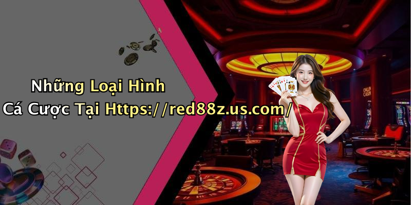 Những Loại Hình Cá Cược Tại Https://red88z.us.com/