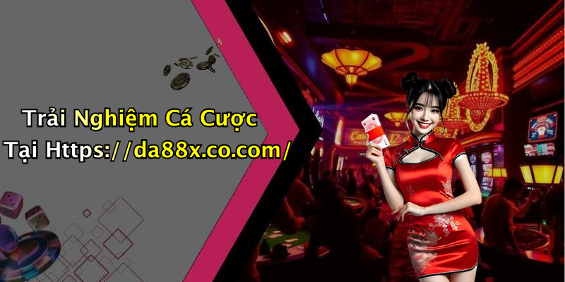 Trải Nghiệm Cá Cược Tại Https://da88x.co.com/