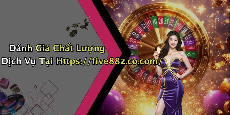 Đánh Giá Chất Lượng Dịch Vụ Tại Https://five88z.co.com/