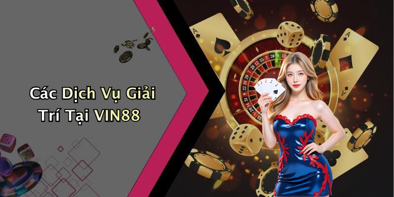 Các Dịch Vụ Giải Trí Tại VIN88
