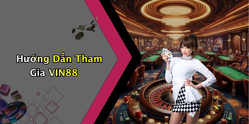Hướng Dẫn Tham Gia VIN88