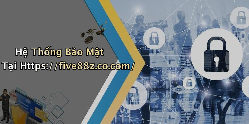 Hệ Thống Bảo Mật Tại Https://five88z.co.com/