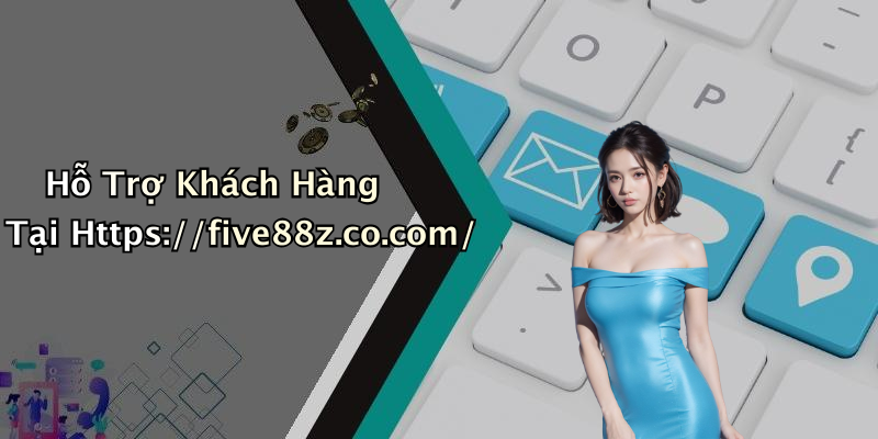 Hỗ Trợ Khách Hàng Tại Https://five88z.co.com/