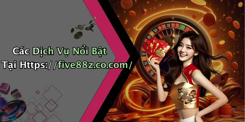 Các Dịch Vụ Nổi Bật Tại Https://five88z.co.com/