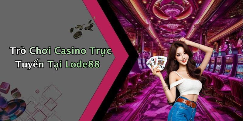 Trò Chơi Casino Trực Tuyến Tại Lode88