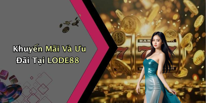 Khuyến Mãi Và Ưu Đãi Tại LODE88