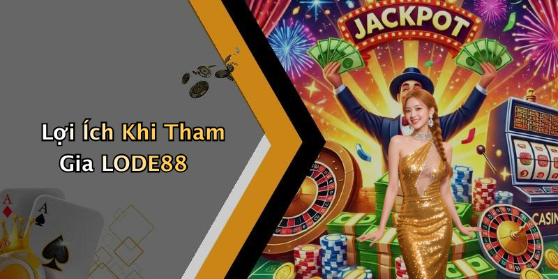 Lợi Ích Khi Tham Gia LODE88