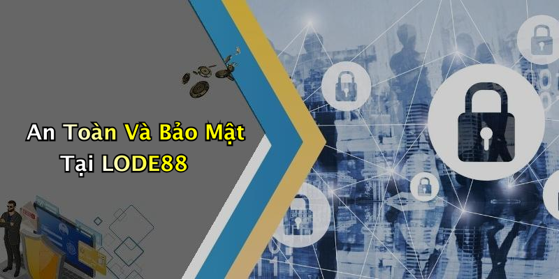 An Toàn Và Bảo Mật Tại LODE88