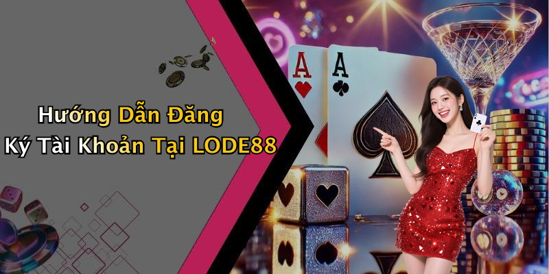 Hướng Dẫn Đăng Ký Tài Khoản Tại LODE88