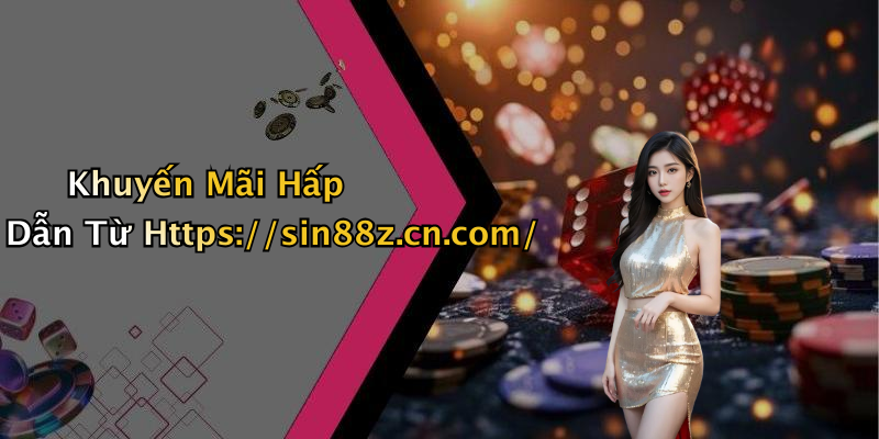 Khuyến Mãi Hấp Dẫn Từ Https://sin88z.cn.com/