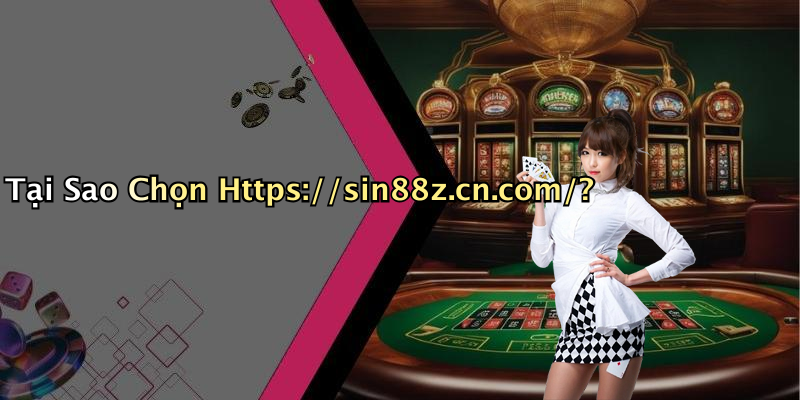 Tại Sao Chọn Https://sin88z.cn.com/?