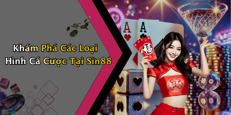 Khám Phá Các Loại Hình Cá Cược Tại Sin88