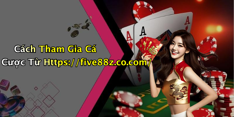 Cách Tham Gia Cá Cược Từ Https://five88z.co.com/
