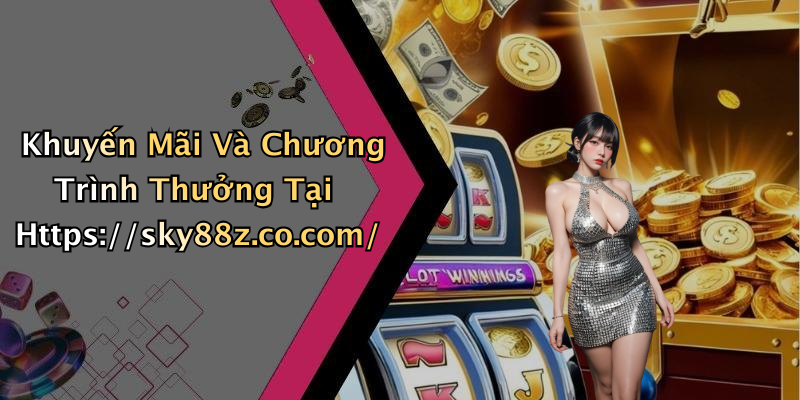 Khuyến Mãi Và Chương Trình Thưởng Tại Https://sky88z.co.com/