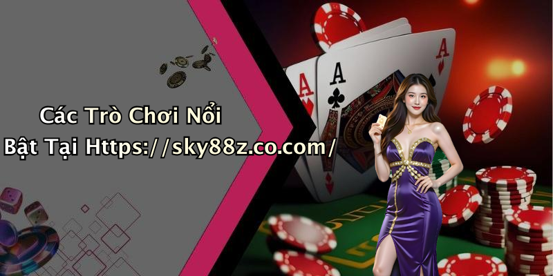 Các Trò Chơi Nổi Bật Tại Https://sky88z.co.com/