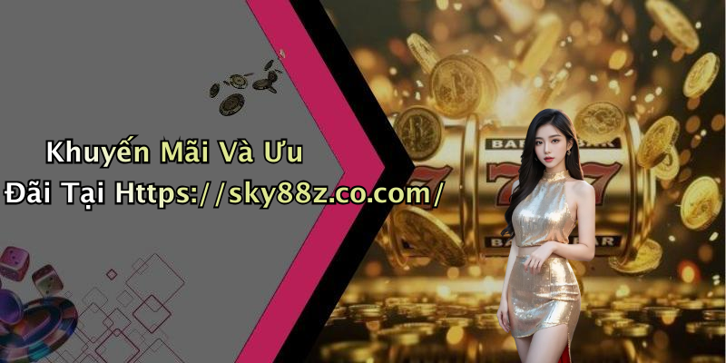 Khuyến Mãi Và Ưu Đãi Tại Https://sky88z.co.com/