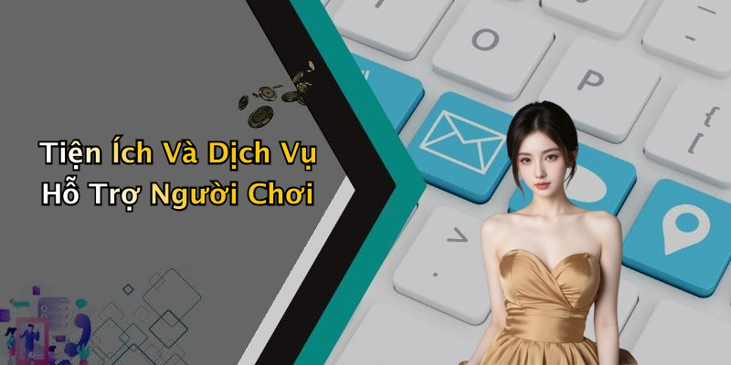 Tiện Ích Và Dịch Vụ Hỗ Trợ Người Chơi
