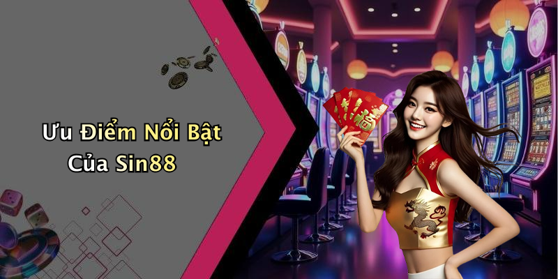 Ưu Điểm Nổi Bật Của Sin88