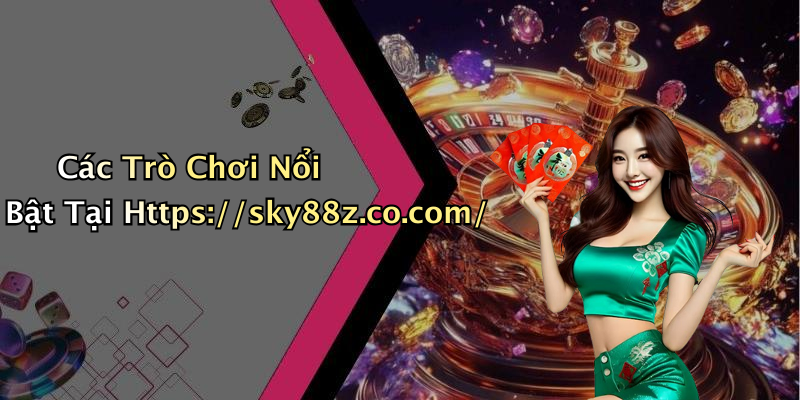 Các Trò Chơi Nổi Bật Tại Https://sky88z.co.com/