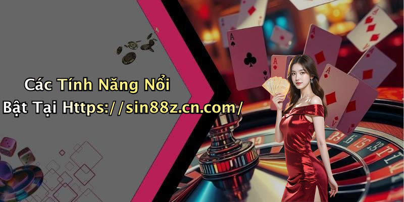 Các Tính Năng Nổi Bật Tại Https://sin88z.cn.com/
