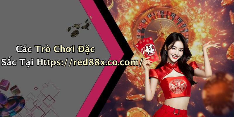 Các Trò Chơi Đặc Sắc Tại Https://red88x.co.com/