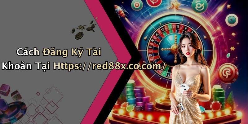 Cách Đăng Ký Tài Khoản Tại Https://red88x.co.com/