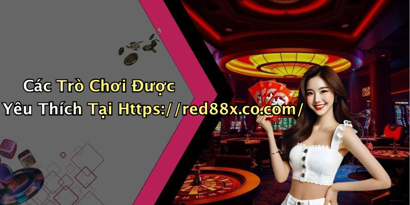 Các Trò Chơi Được Yêu Thích Tại Https://red88x.co.com/