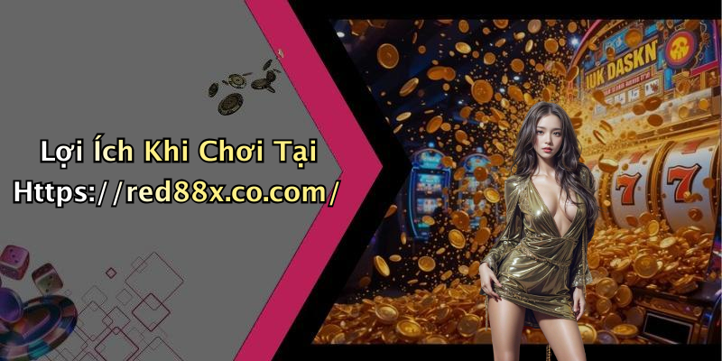 Lợi Ích Khi Chơi Tại Https://red88x.co.com/