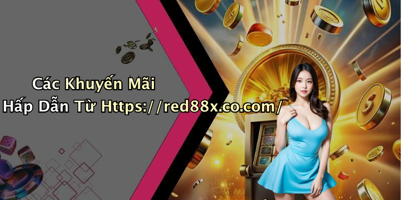 Các Khuyến Mãi Hấp Dẫn Từ Https://red88x.co.com/