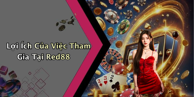Lợi Ích Của Việc Tham Gia Tại Red88