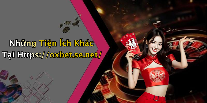 Những Tiện Ích Khác Tại Https://oxbet.se.net/
