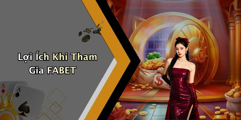 Lợi Ích Khi Tham Gia FABET